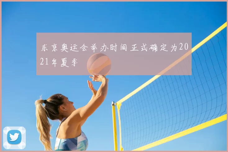 东京奥运会举办时间正式确定为2021年夏季