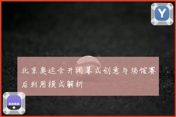 北京奥运会开闭幕式创意与场馆赛后利用模式解析