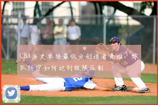 CBA历史单场最低分创造者是谁,球队防守如何达到极限压制