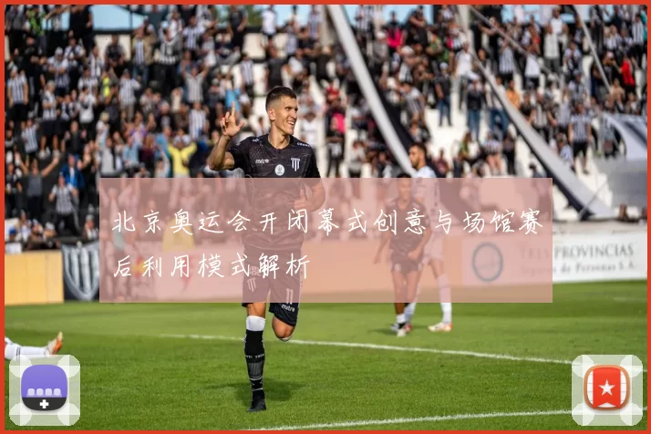 北京奥运会开闭幕式创意与场馆赛后利用模式解析