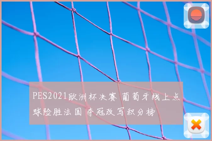 PES2021欧洲杯决赛 葡萄牙线上点球险胜法国 夺冠改写积分榜