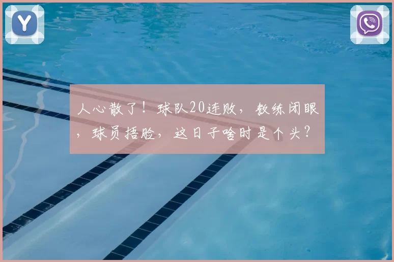 人心散了！球队20连败，教练闭眼，球员捂脸，这日子啥时是个头？