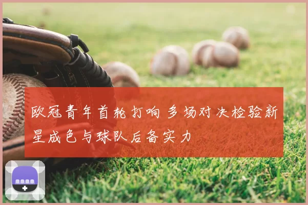欧冠青年首轮打响 多场对决检验新星成色与球队后备实力