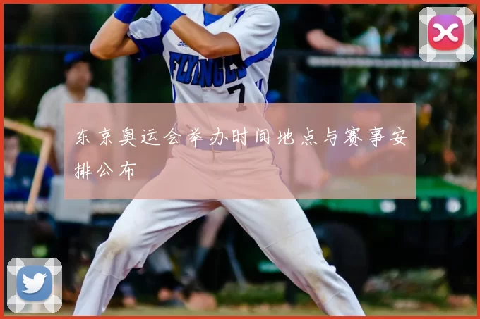 东京奥运会举办时间地点与赛事安排公布