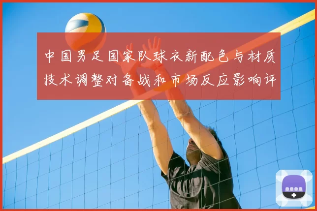中国男足国家队球衣新配色与材质技术调整对备战和市场反应影响评估