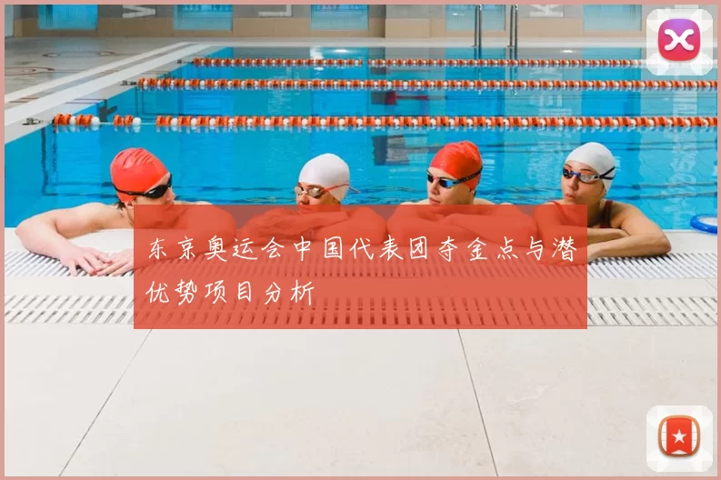 东京奥运会中国代表团夺金点与潜优势项目分析