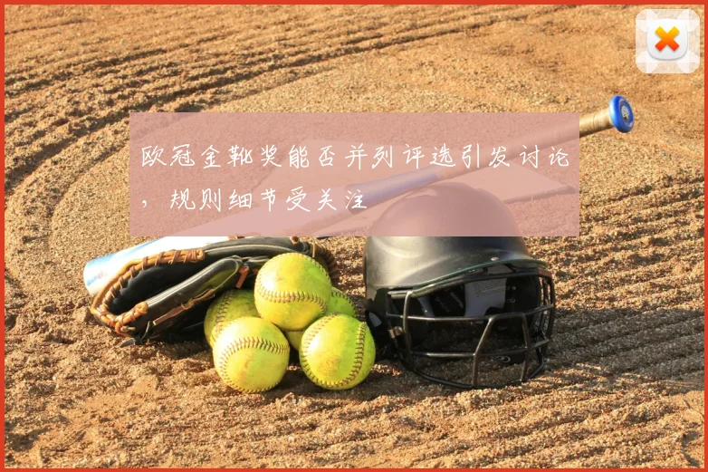 欧冠金靴奖能否并列评选引发讨论,规则细节受关注