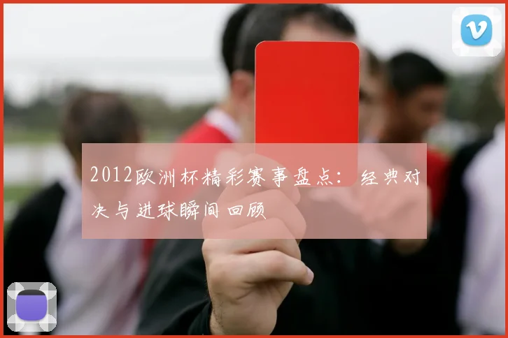 2012欧洲杯精彩赛事盘点:经典对决与进球瞬间回顾