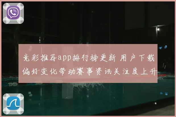 竞彩推荐app排行榜更新 用户下载偏好变化带动赛事资讯关注度上升